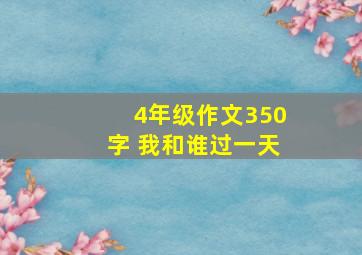 4年级作文350字 我和谁过一天